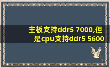 主板支持ddr5 7000,但是cpu支持ddr5 5600